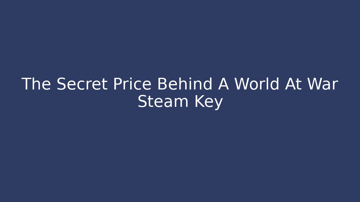 The Secret Price Behind A World At War Steam Key