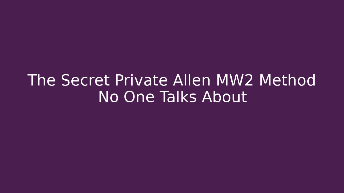 The Secret Private Allen MW2 Method No One Talks About