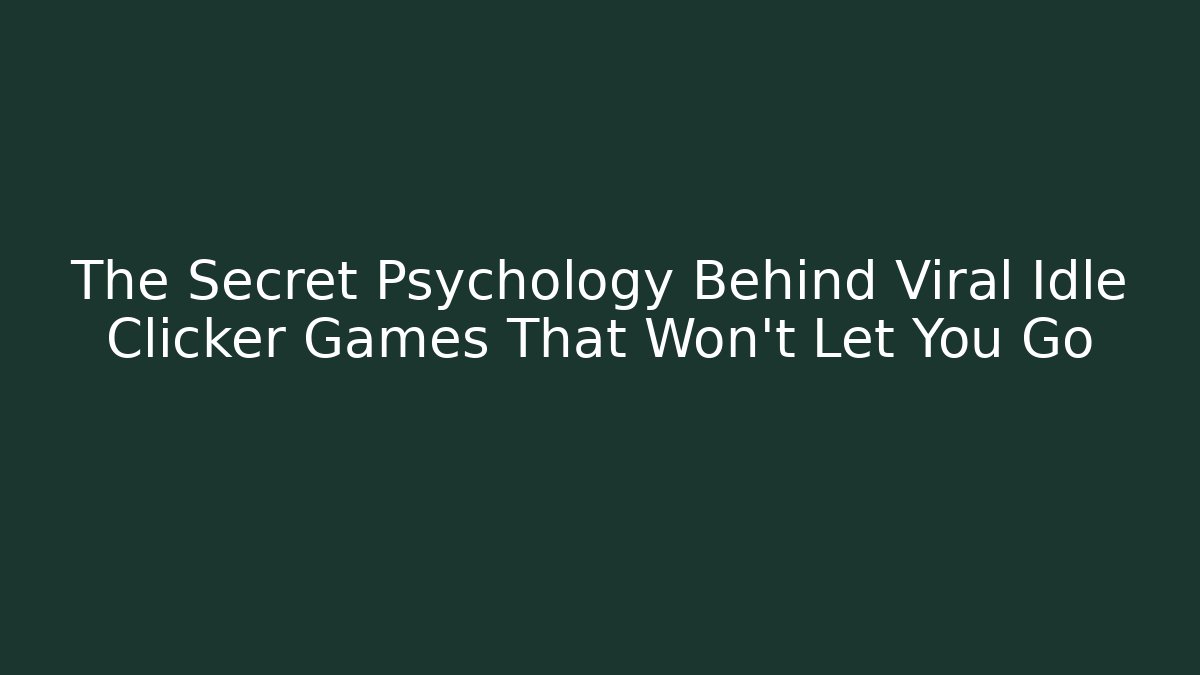 The Secret Psychology Behind Viral Idle Clicker Games That Won't Let You Go