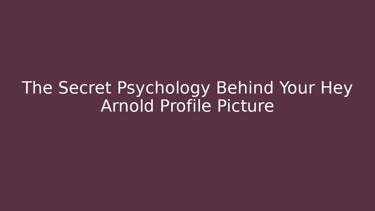 The Secret Psychology Behind Your Hey Arnold Profile Picture