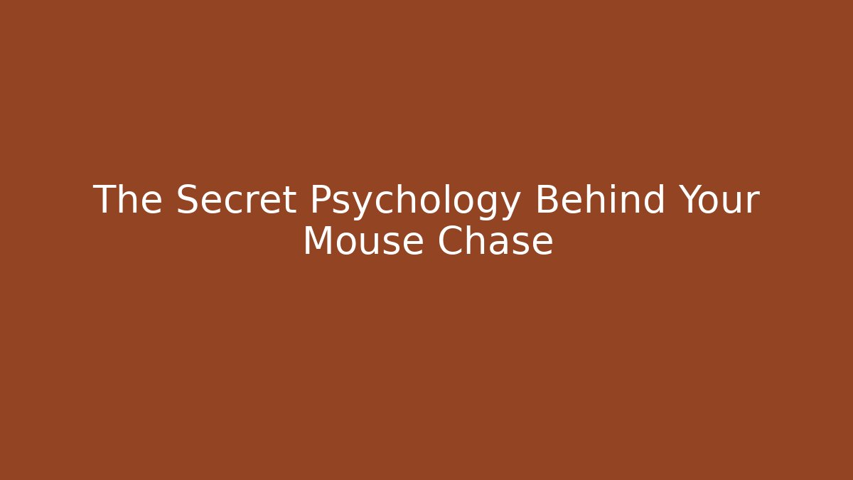 The Secret Psychology Behind Your Mouse Chase