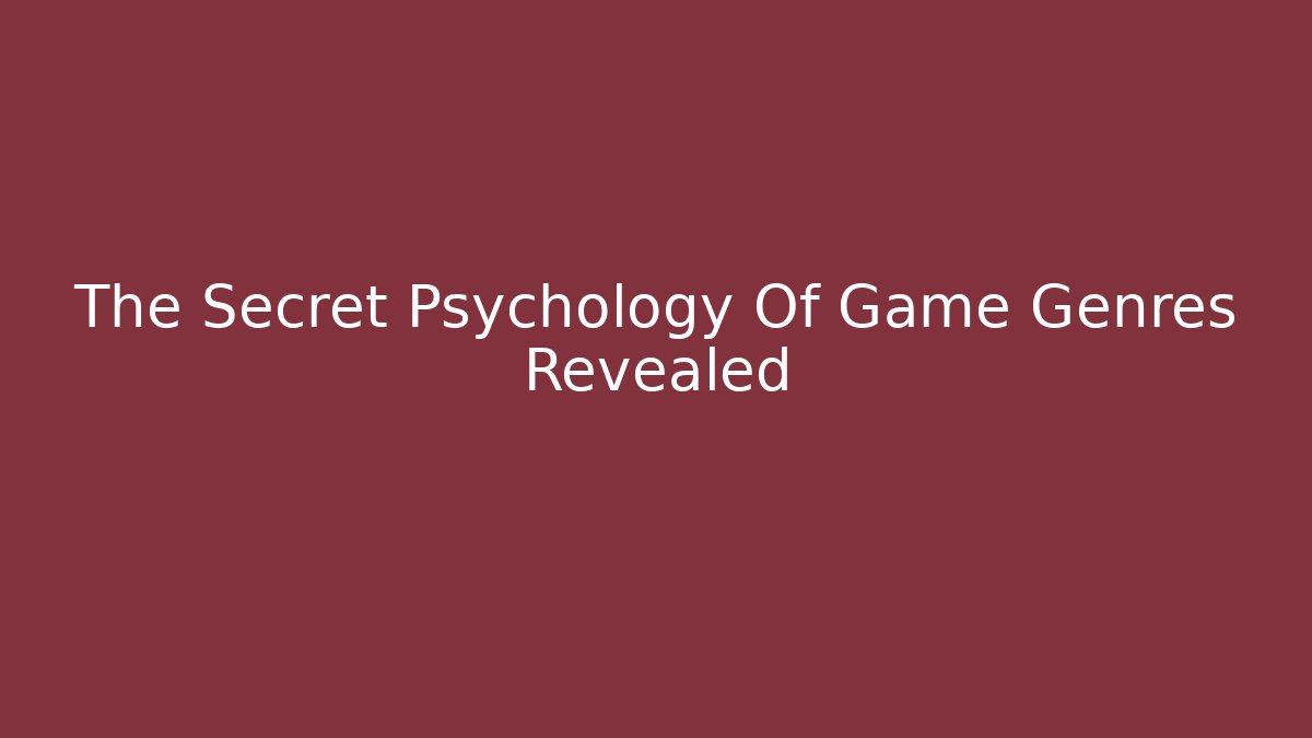 The Secret Psychology Of Game Genres Revealed
