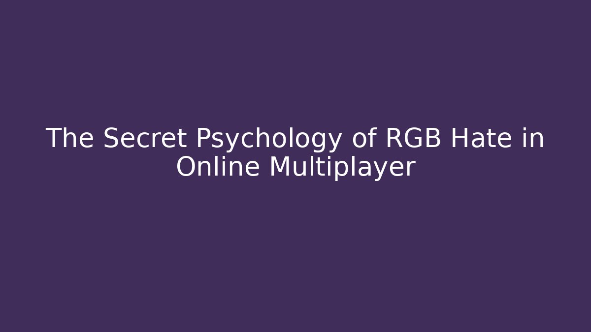 The Secret Psychology of RGB Hate in Online Multiplayer