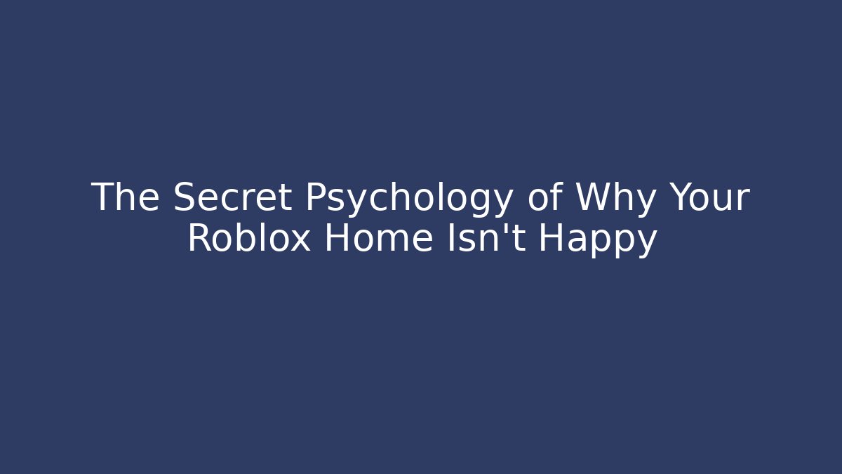 The Secret Psychology of Why Your Roblox Home Isn't Happy