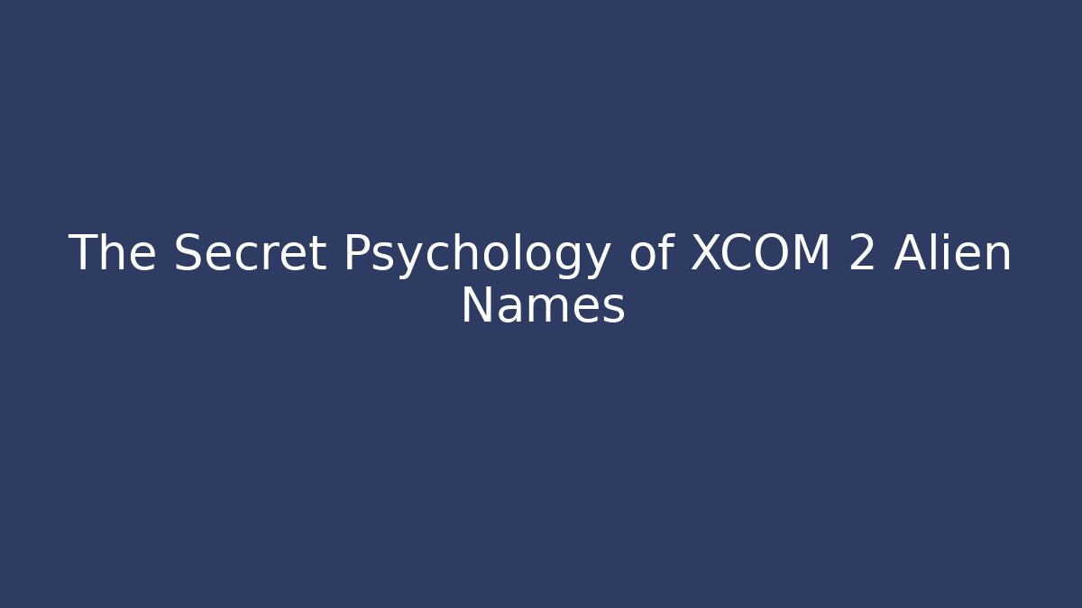 The Secret Psychology of XCOM 2 Alien Names