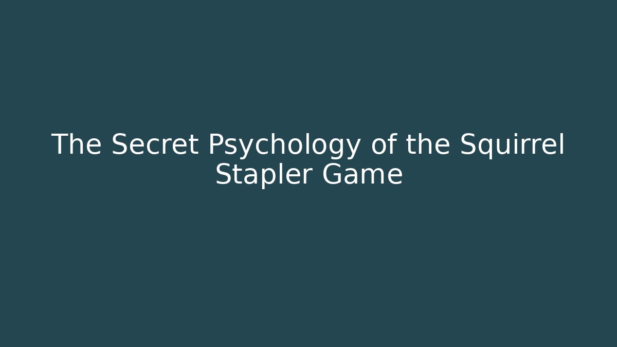 The Secret Psychology of the Squirrel Stapler Game