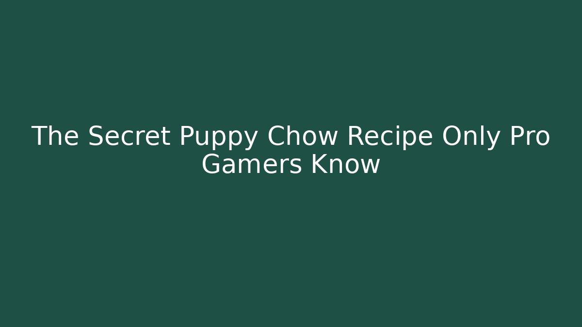The Secret Puppy Chow Recipe Only Pro Gamers Know