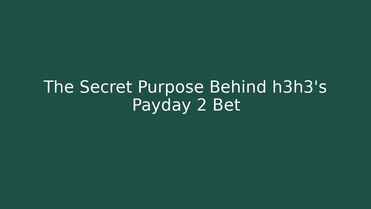 The Secret Purpose Behind h3h3's Payday 2 Bet