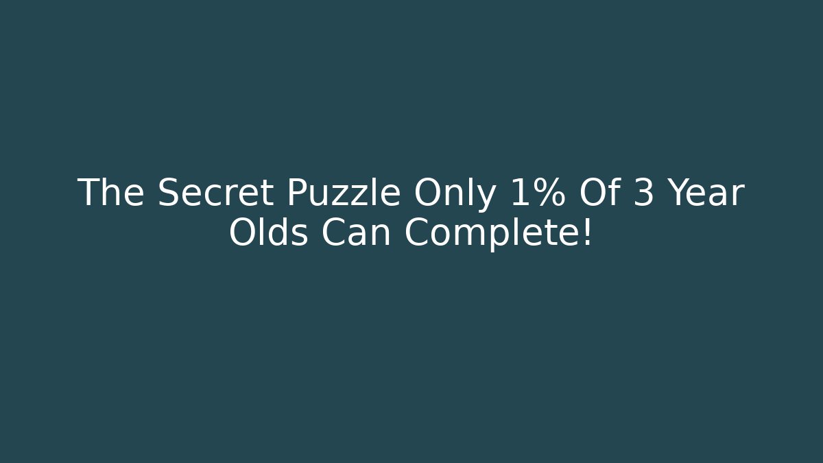 The Secret Puzzle Only 1% Of 3 Year Olds Can Complete!