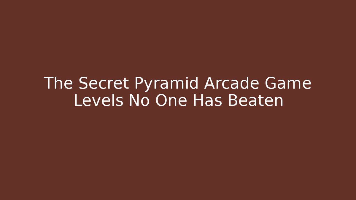 The Secret Pyramid Arcade Game Levels No One Has Beaten