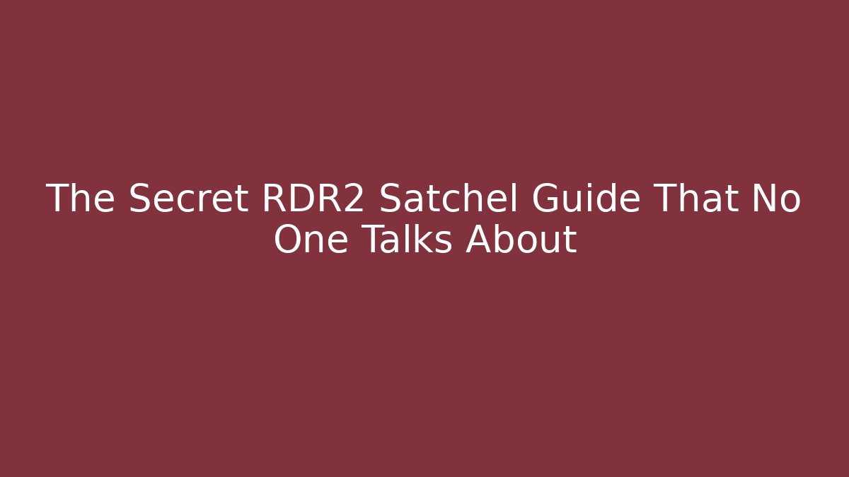 The Secret RDR2 Satchel Guide That No One Talks About