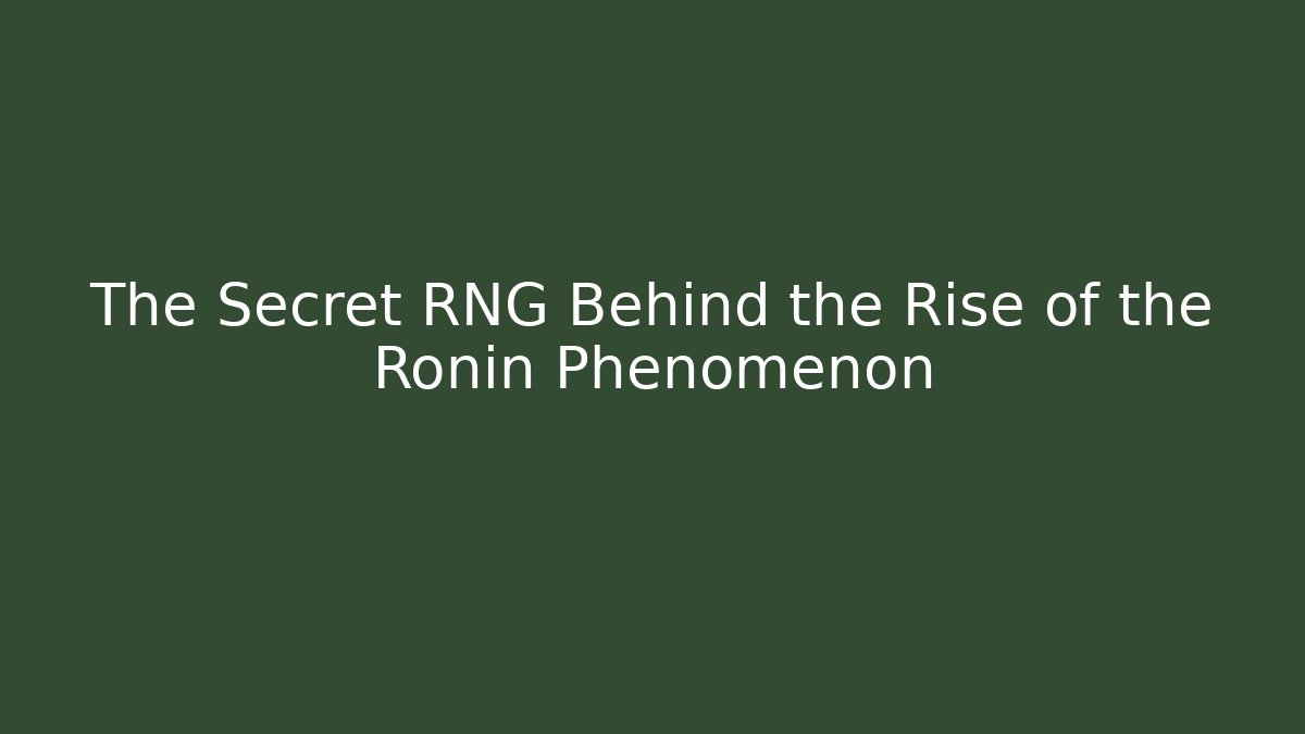 The Secret RNG Behind the Rise of the Ronin Phenomenon