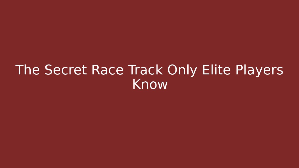 The Secret Race Track Only Elite Players Know