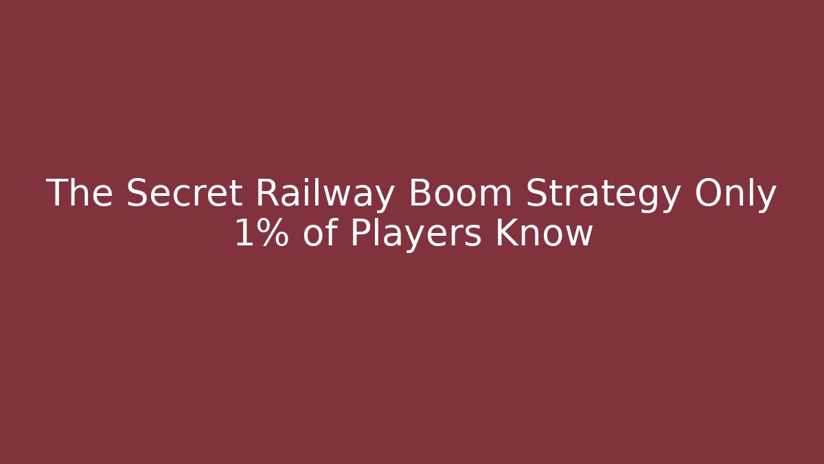 The Secret Railway Boom Strategy Only 1% of Players Know