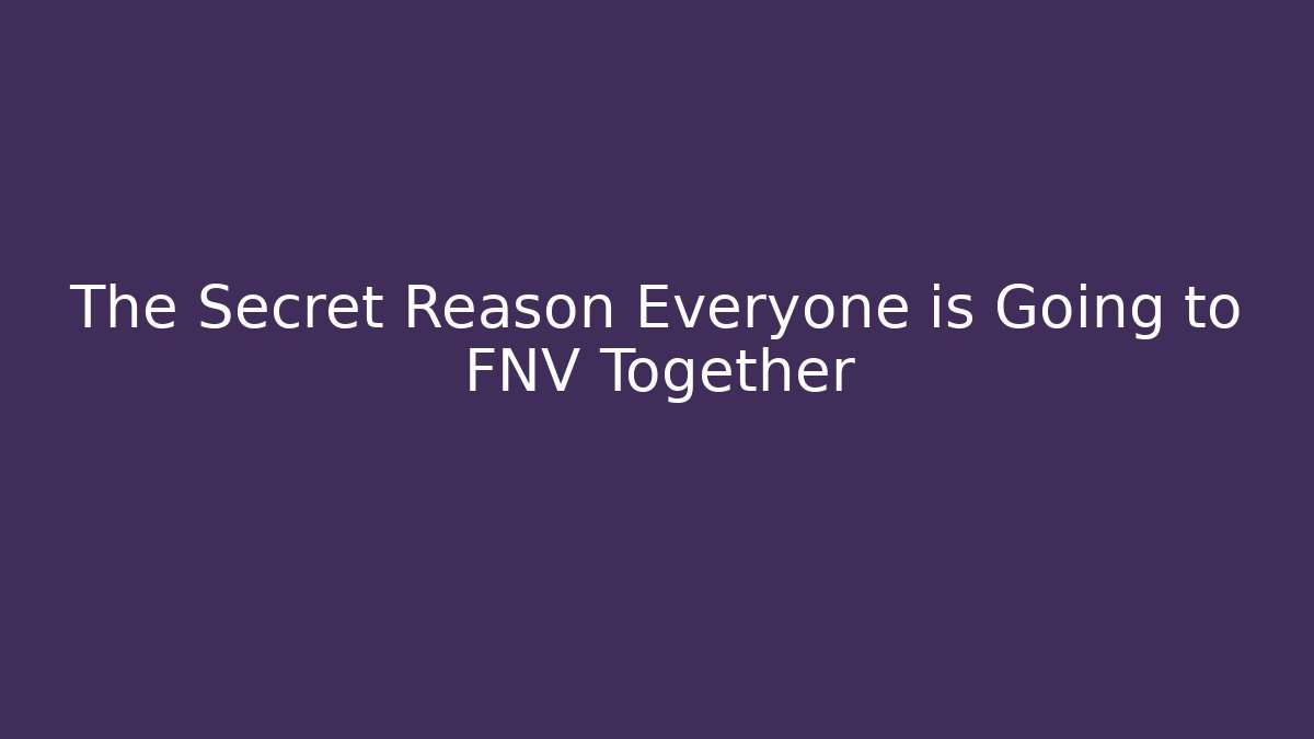The Secret Reason Everyone is Going to FNV Together