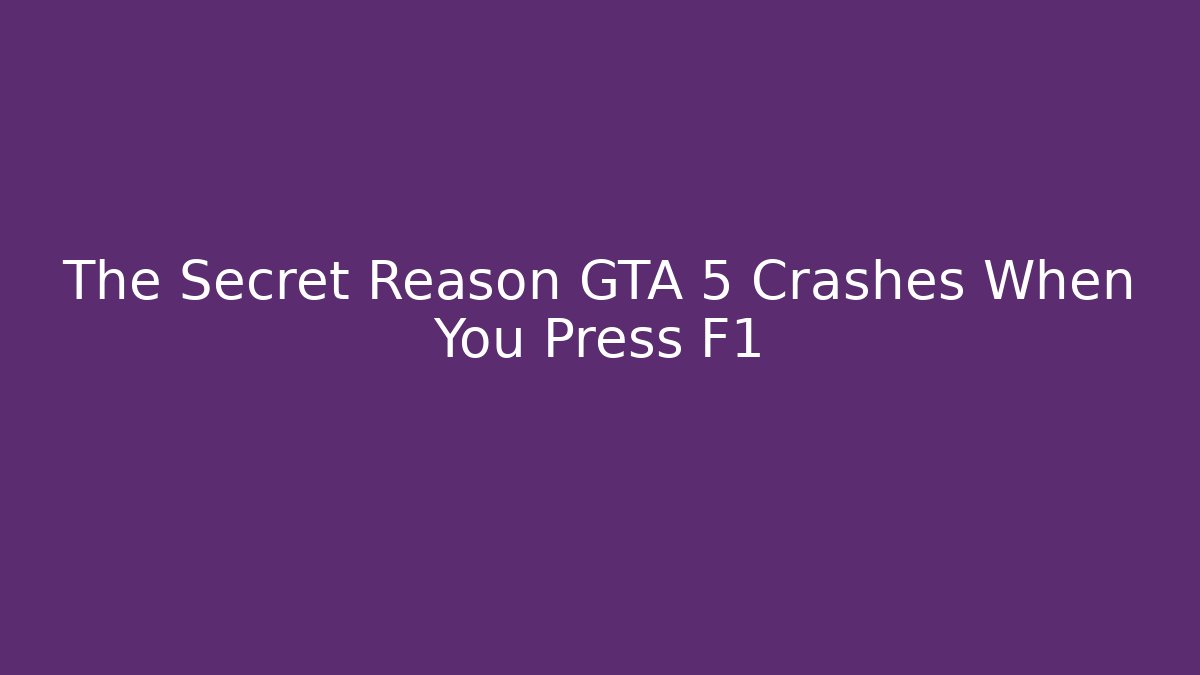 The Secret Reason GTA 5 Crashes When You Press F1