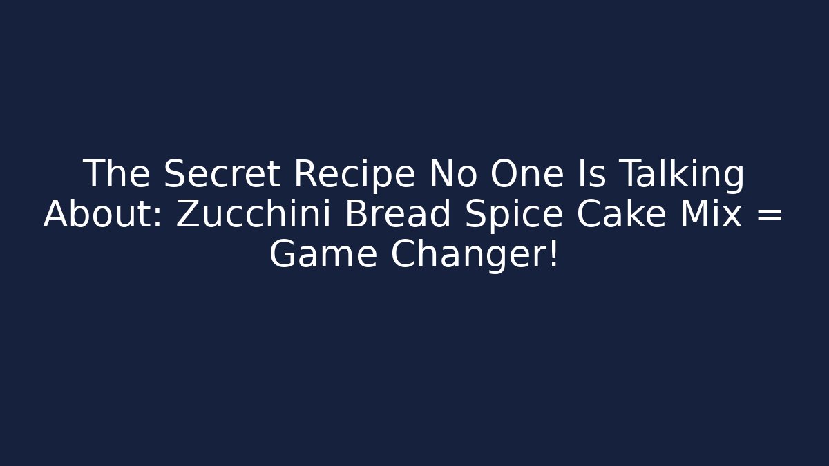 The Secret Recipe No One Is Talking About: Zucchini Bread + Spice Cake Mix = Game Changer!