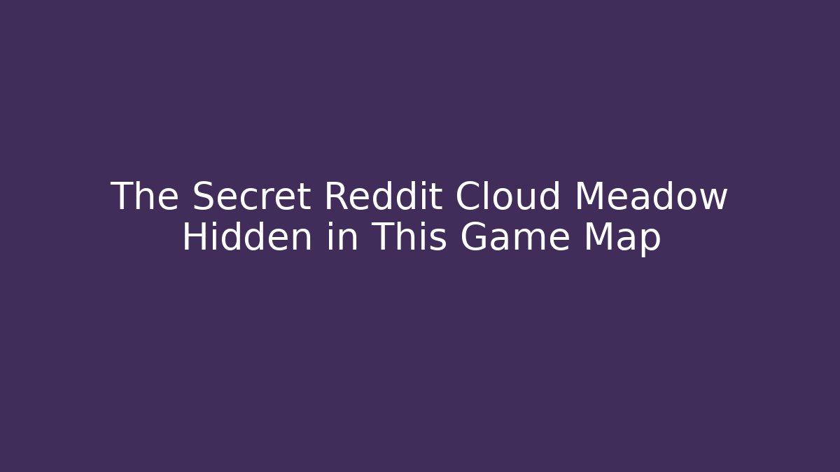 The Secret Reddit Cloud Meadow Hidden in This Game Map