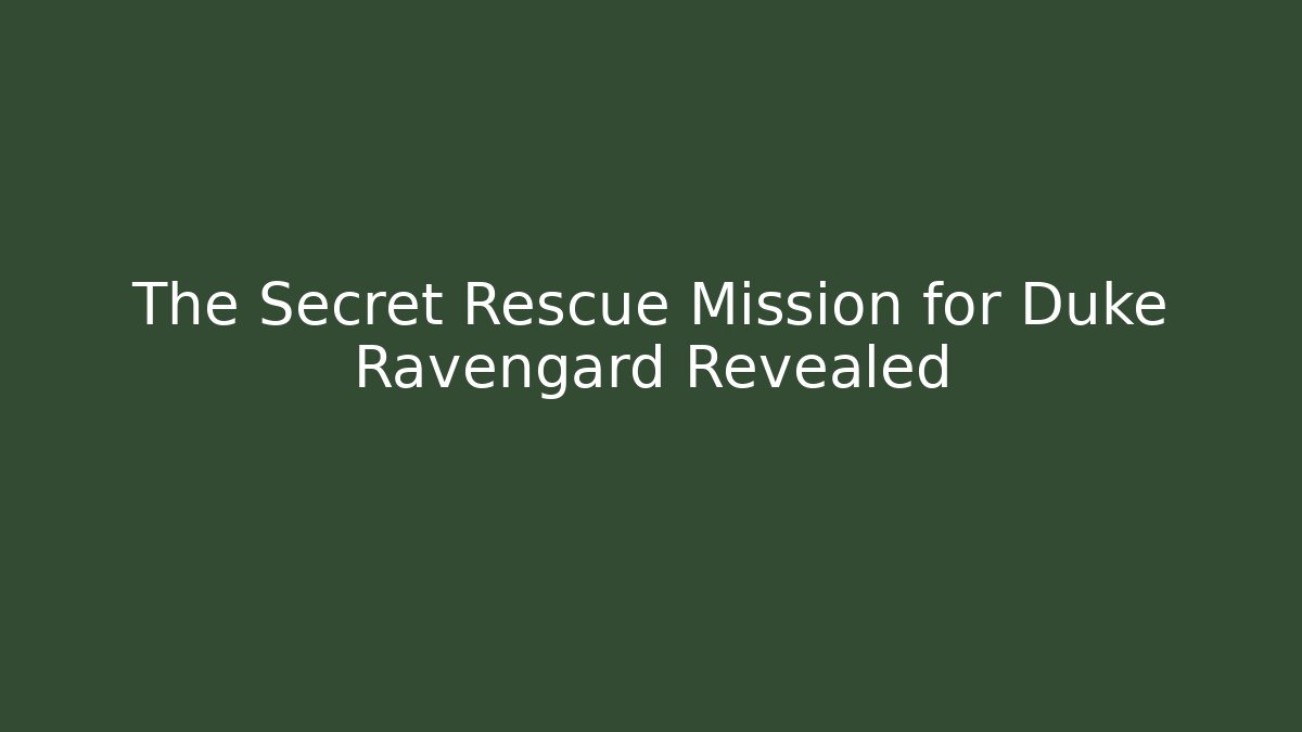 The Secret Rescue Mission for Duke Ravengard Revealed