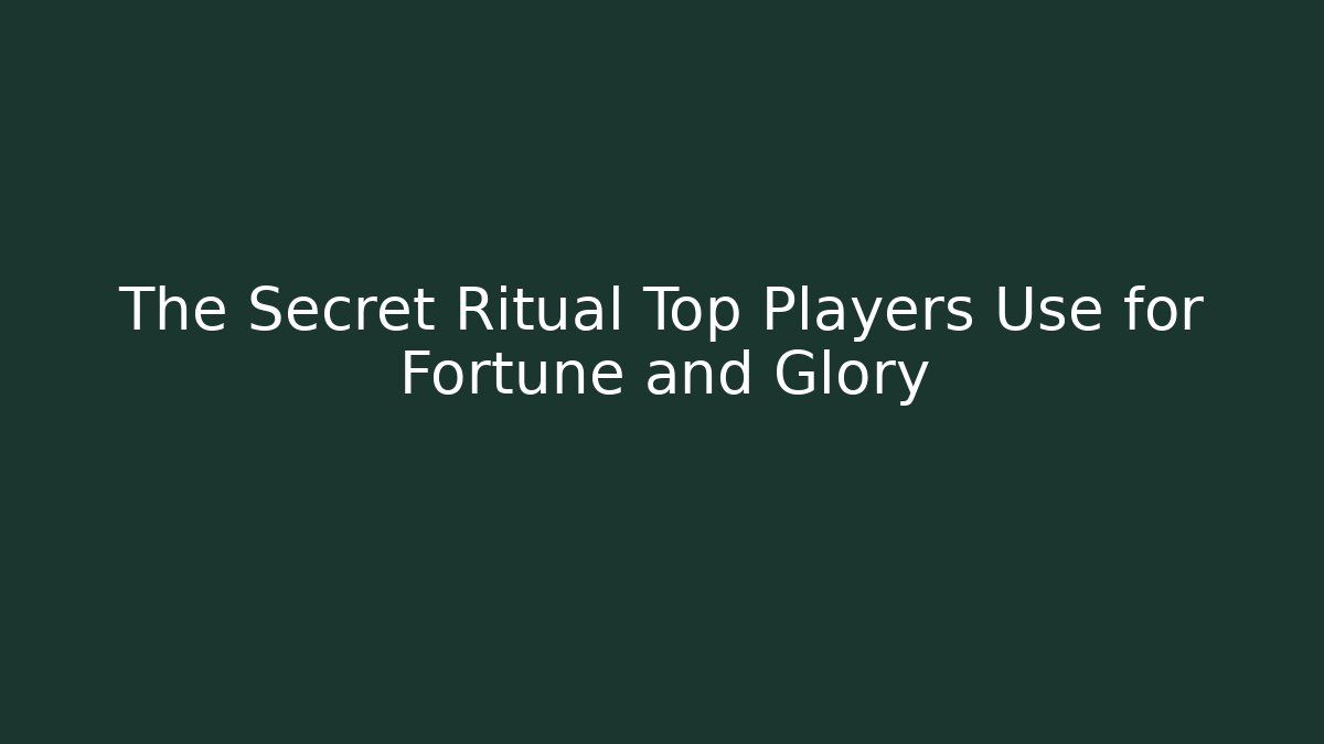 The Secret Ritual Top Players Use for Fortune and Glory