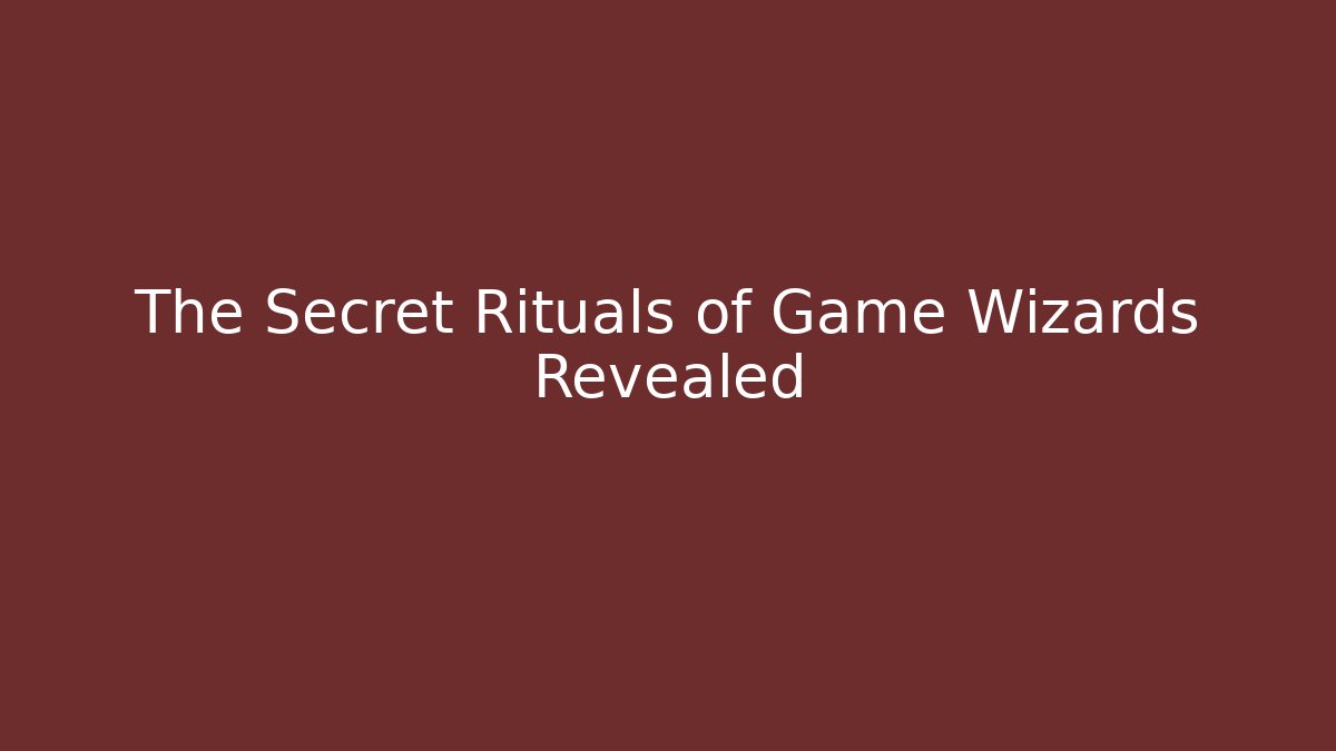 The Secret Rituals of Game Wizards Revealed