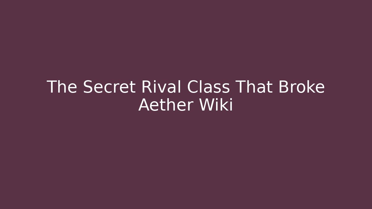 The Secret Rival Class That Broke Aether Wiki