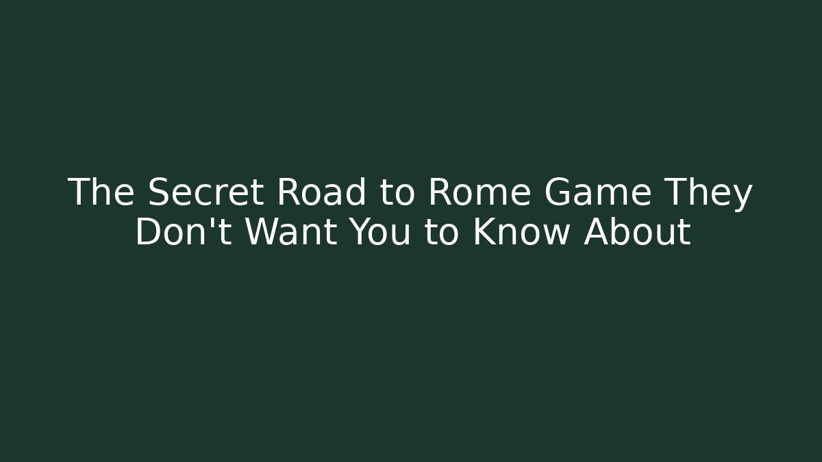 The Secret Road to Rome Game They Don't Want You to Know About