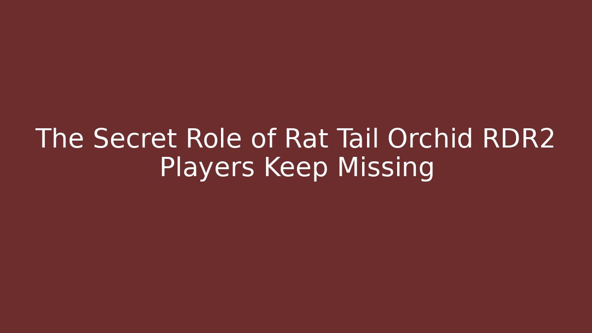 The Secret Role of Rat Tail Orchid RDR2 Players Keep Missing