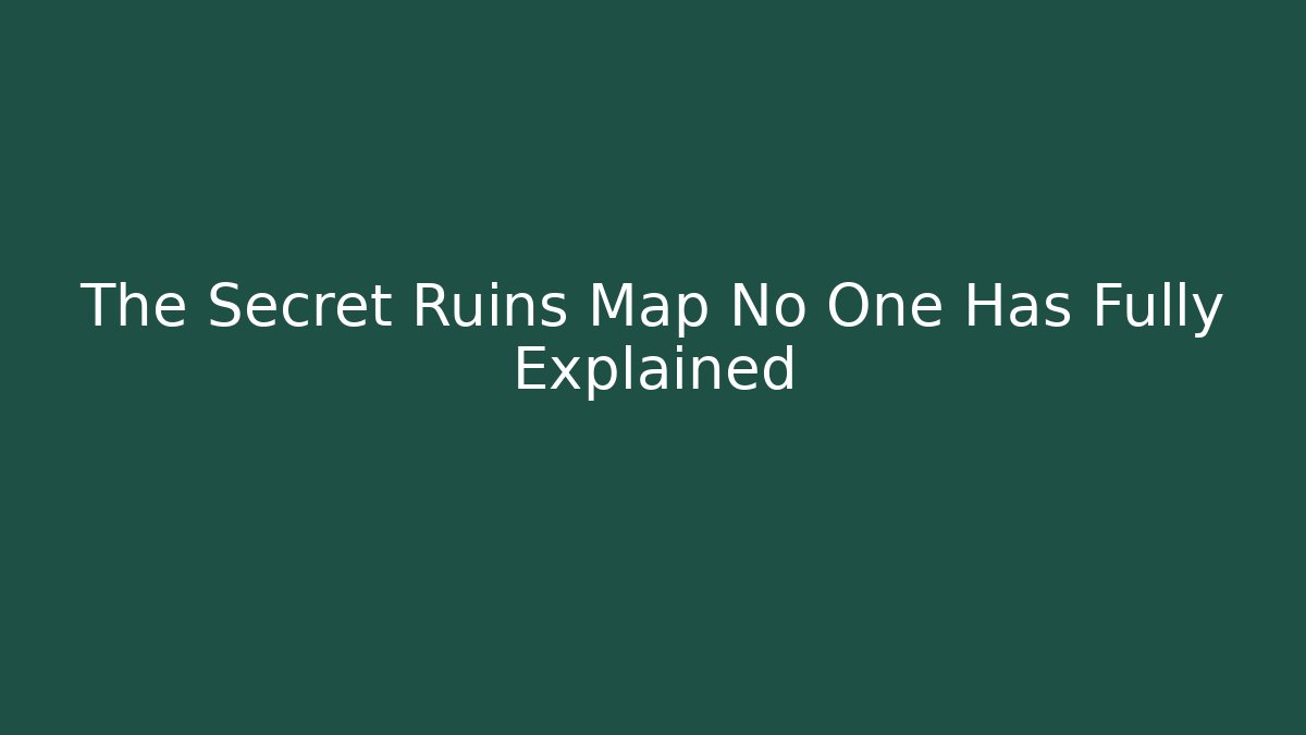 The Secret Ruins Map No One Has Fully Explained