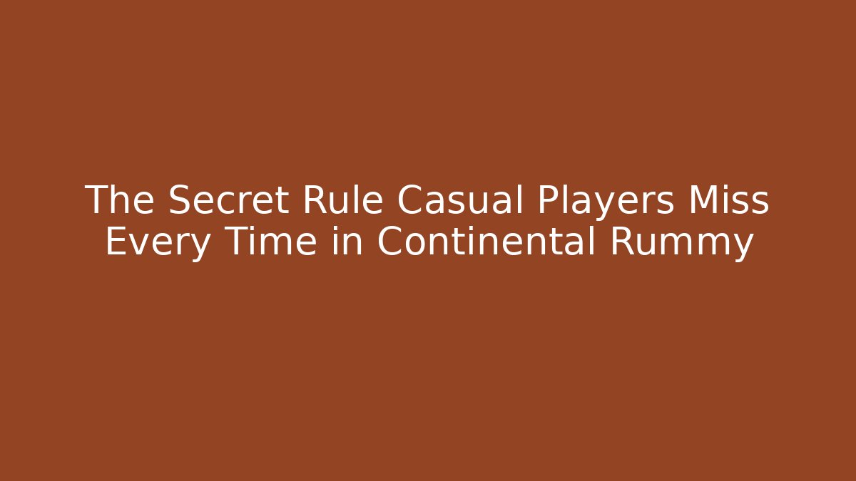 The Secret Rule Casual Players Miss Every Time in Continental Rummy