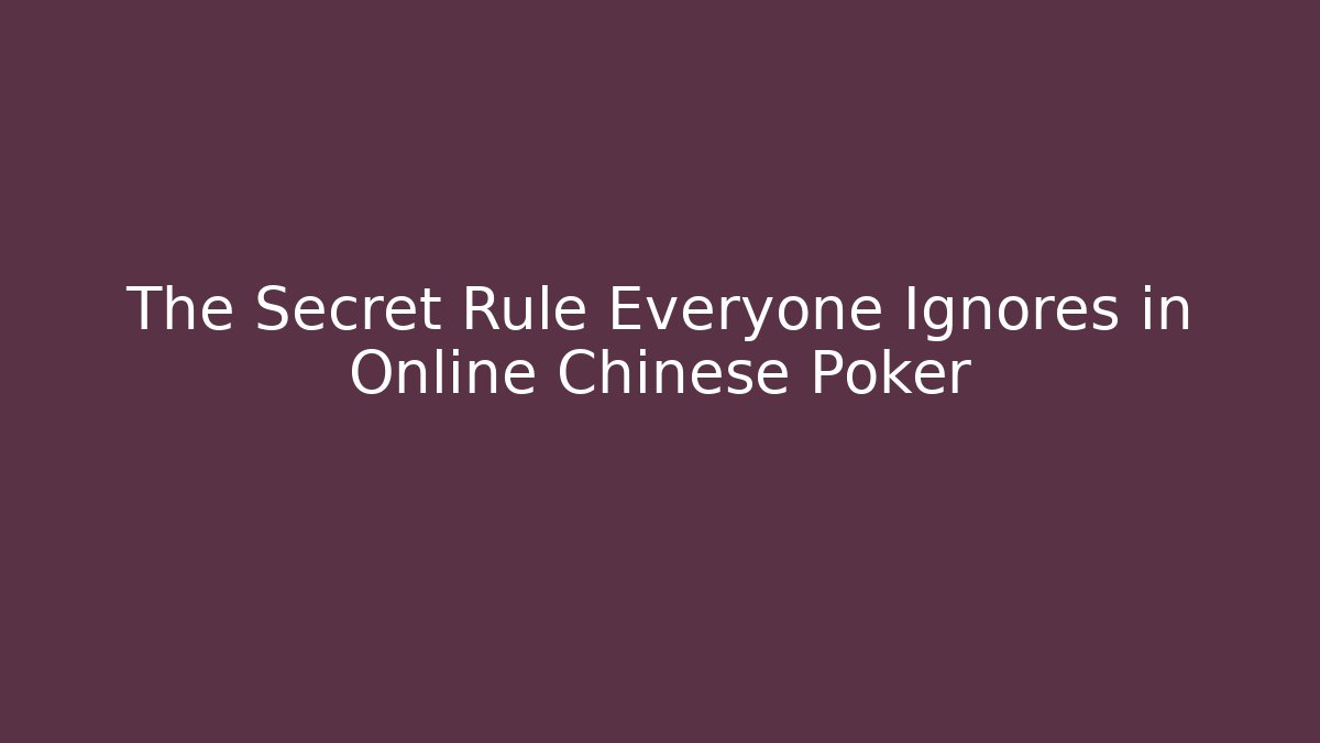 The Secret Rule Everyone Ignores in Online Chinese Poker