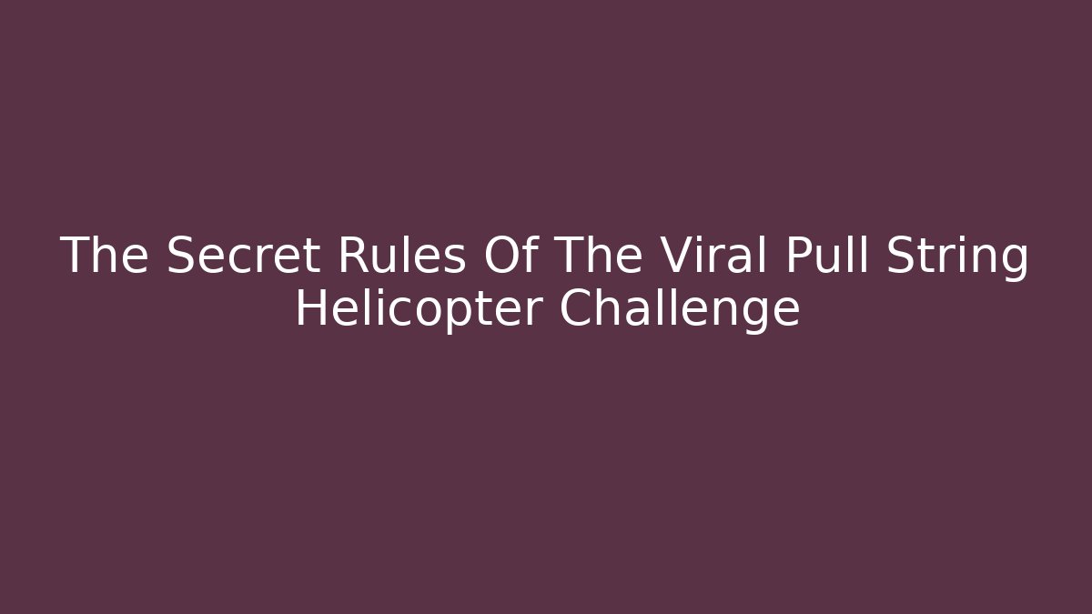 The Secret Rules Of The Viral Pull String Helicopter Challenge - Vintage E-Juice