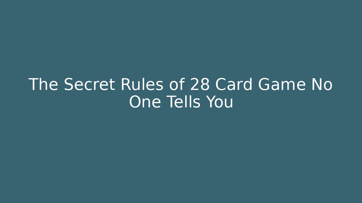 The Secret Rules of 28 Card Game No One Tells You