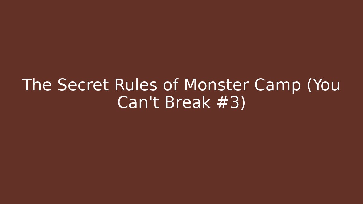 The Secret Rules of Monster Camp (You Can't Break #3)