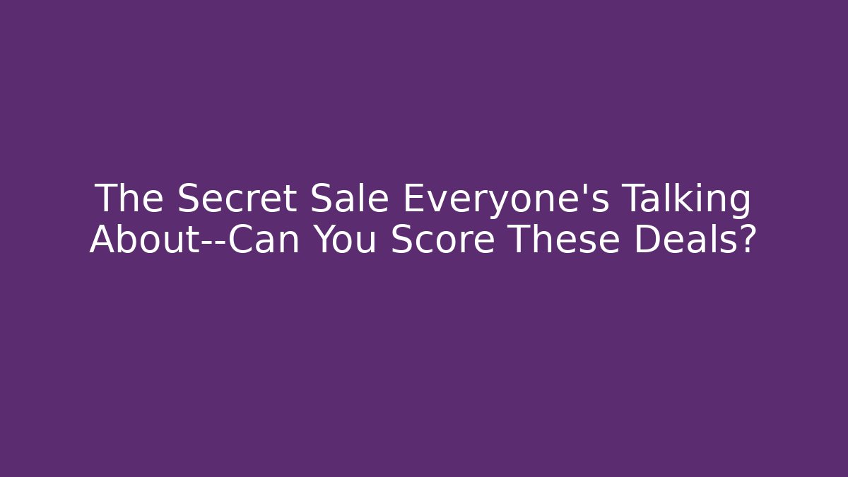 The Secret Sale Everyone’s Talking About—Can You Score These Deals?