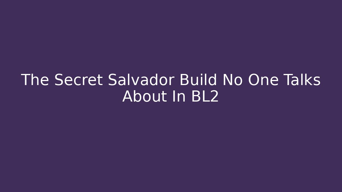 The Secret Salvador Build No One Talks About In BL2