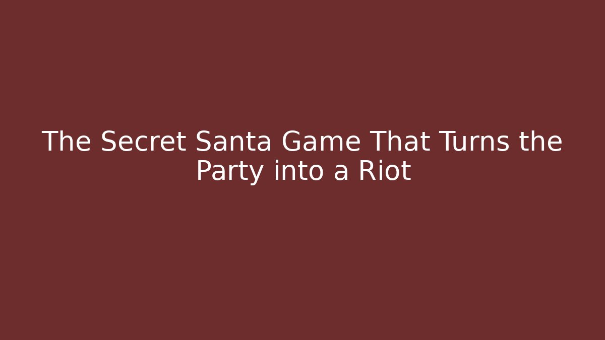 The Secret Santa Game That Turns the Party into a Riot