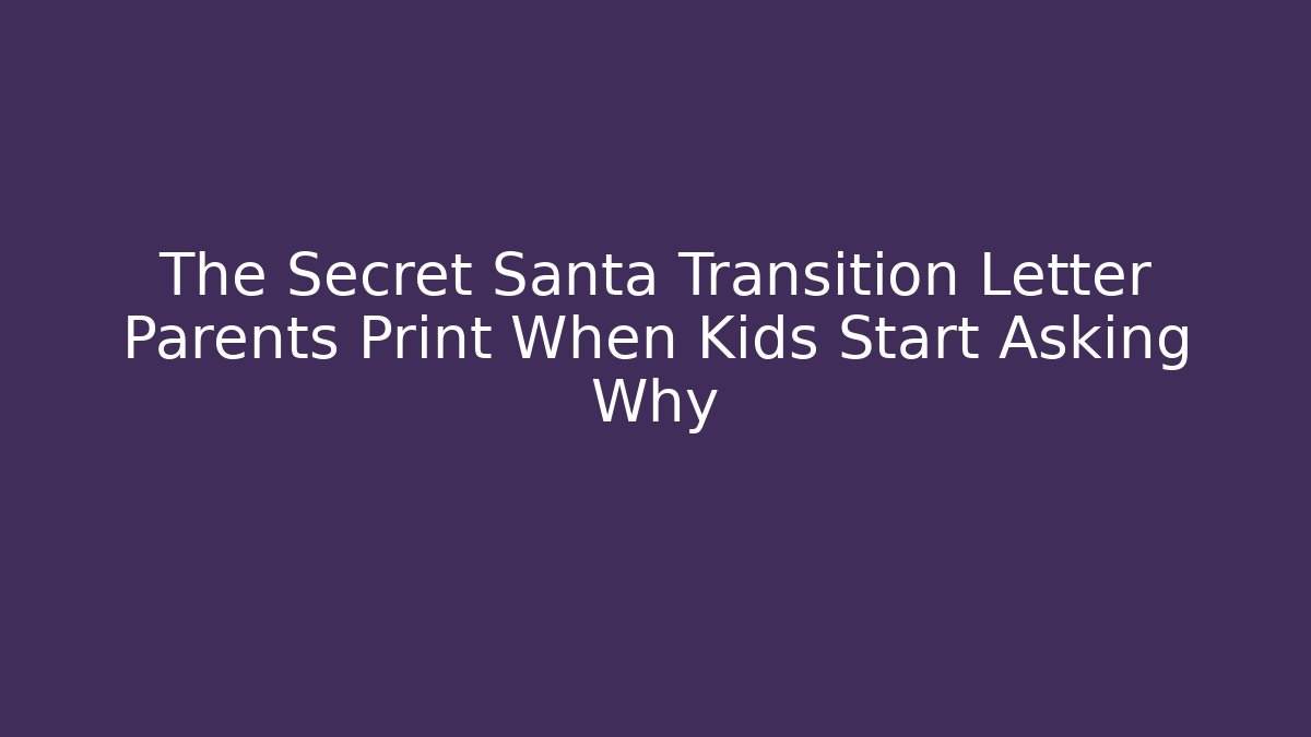 The Secret Santa Transition Letter Parents Print When Kids Start Asking Why