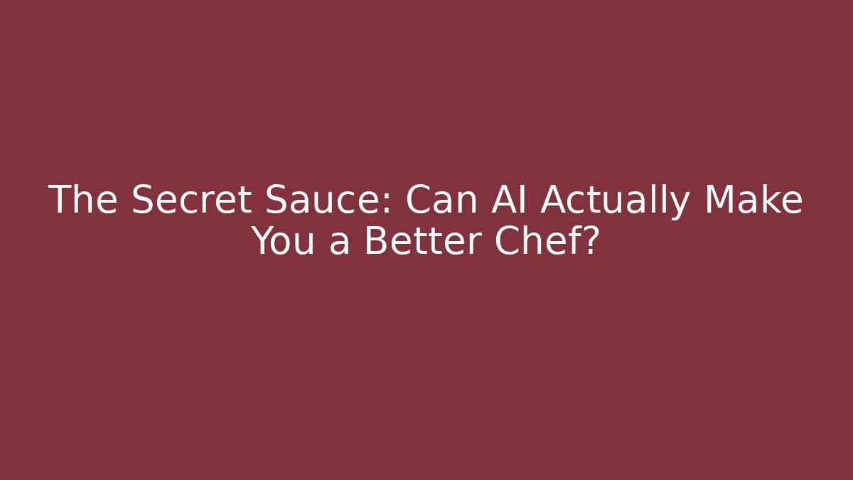 The Secret Sauce: Can AI Actually Make You a Better Chef?