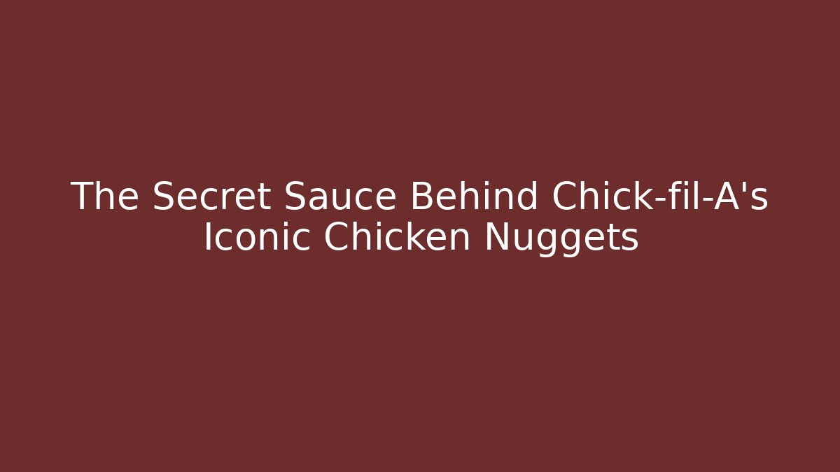The Secret Sauce Behind Chick-fil-A’s Iconic Chicken Nuggets