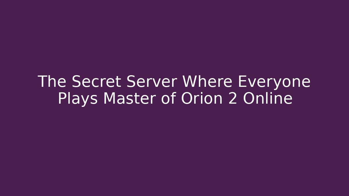 The Secret Server Where Everyone Plays Master of Orion 2 Online