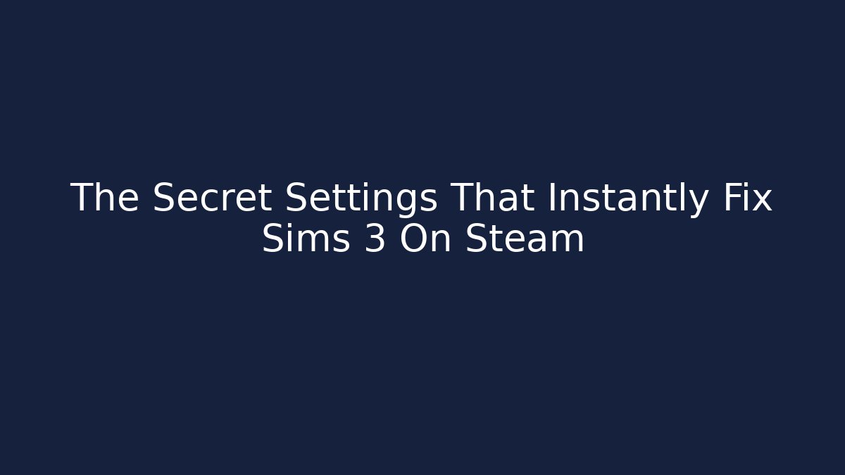 The Secret Settings That Instantly Fix Sims 3 On Steam