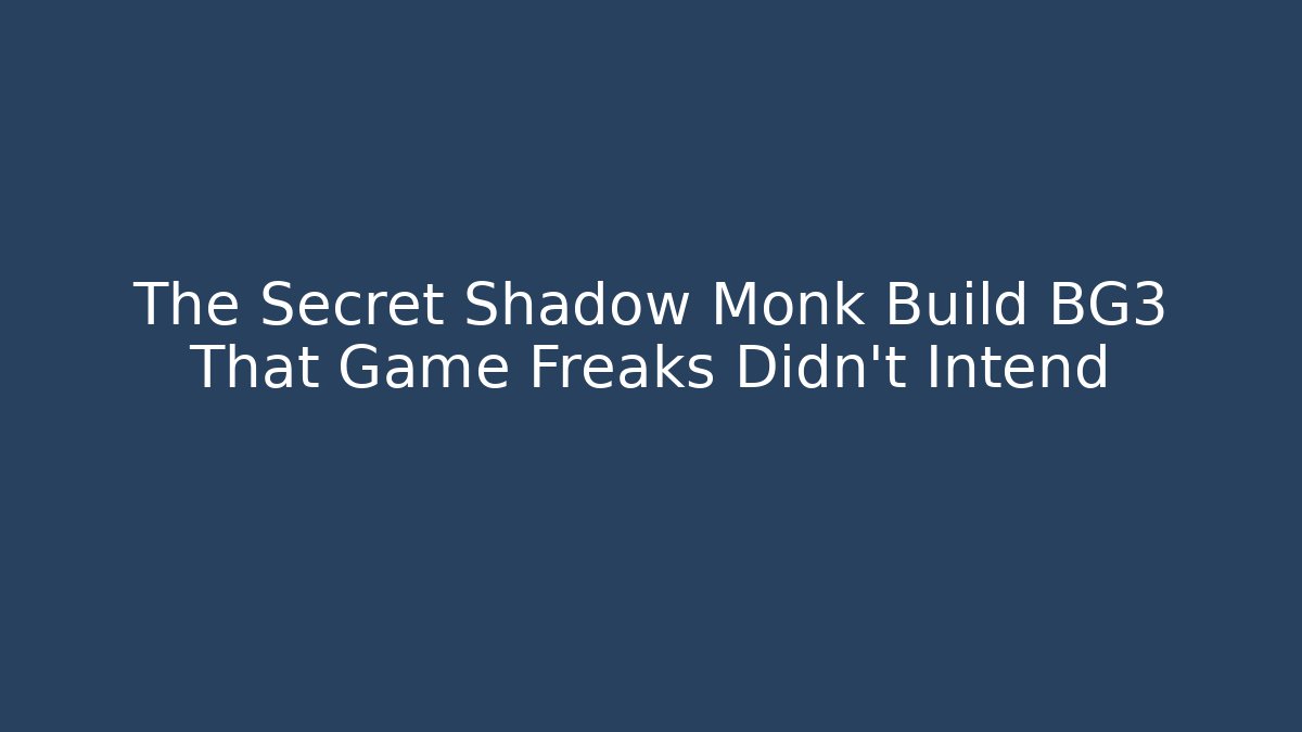 The Secret Shadow Monk Build BG3 That Game Freaks Didn’t Intend