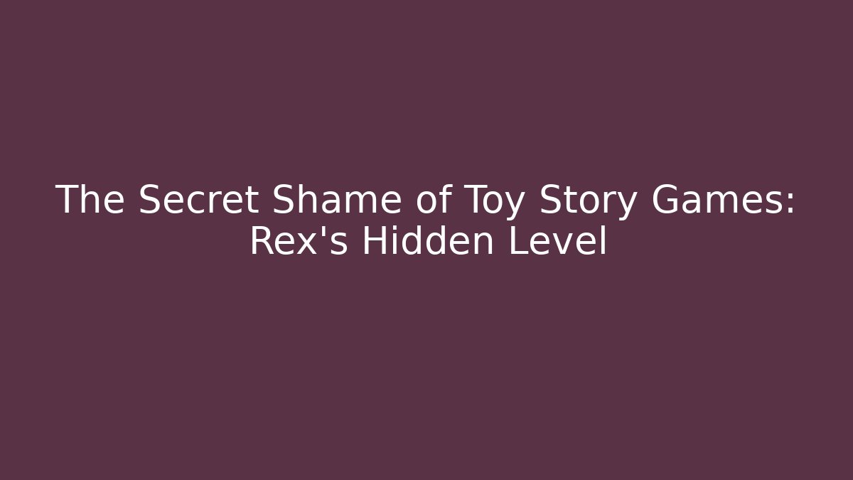 The Secret Shame of Toy Story Games: Rex's Hidden Level