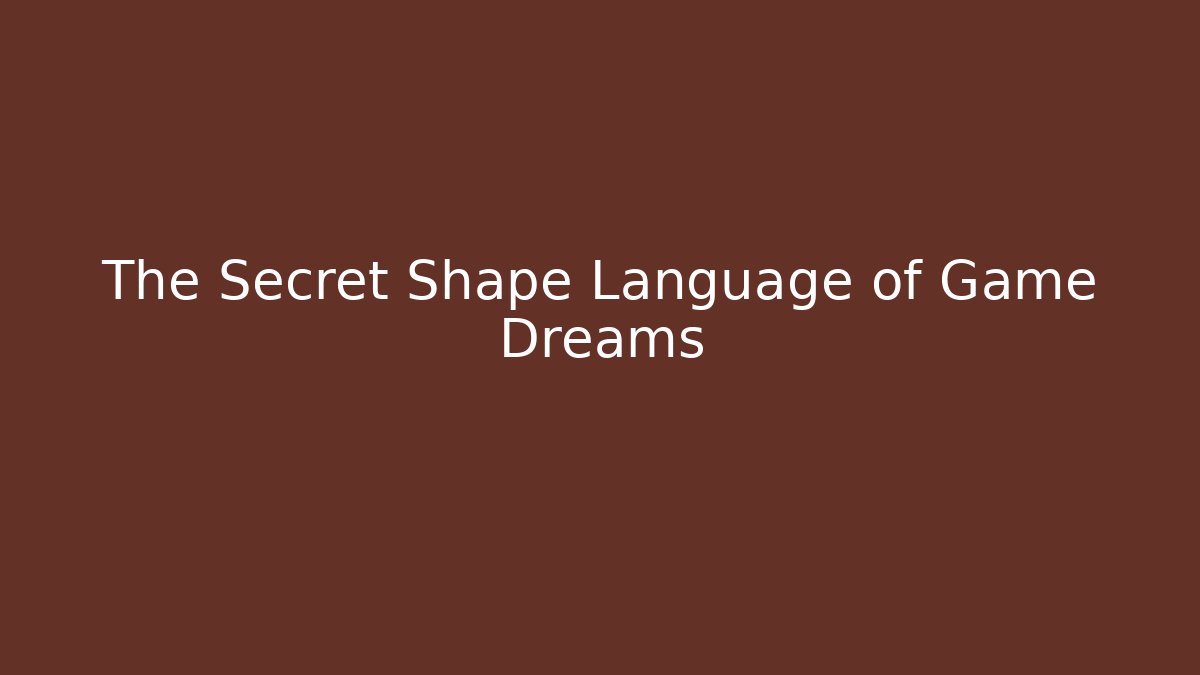 The Secret Shape Language of Game Dreams