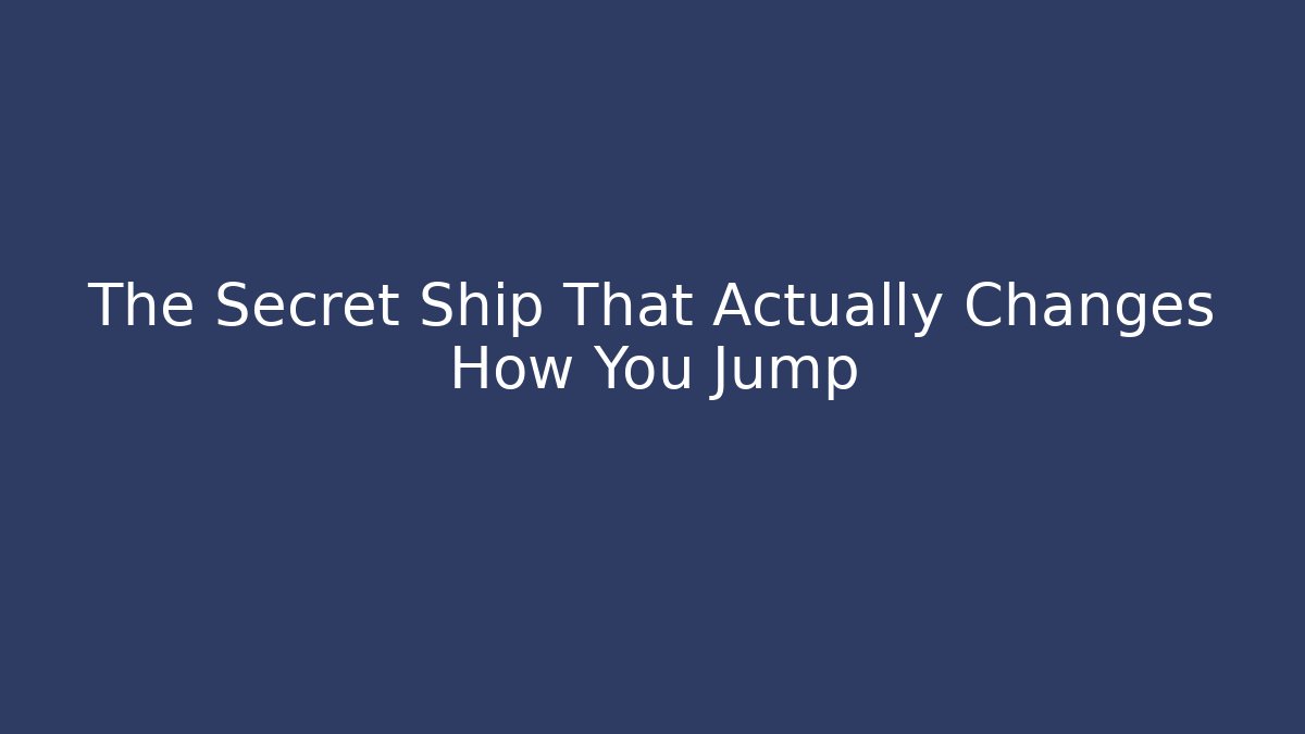The Secret Ship That Actually Changes How You Jump