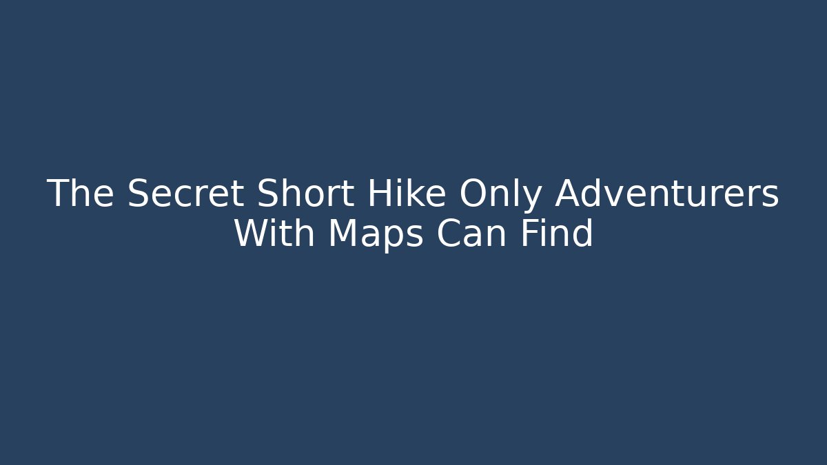 The Secret Short Hike Only Adventurers With Maps Can Find