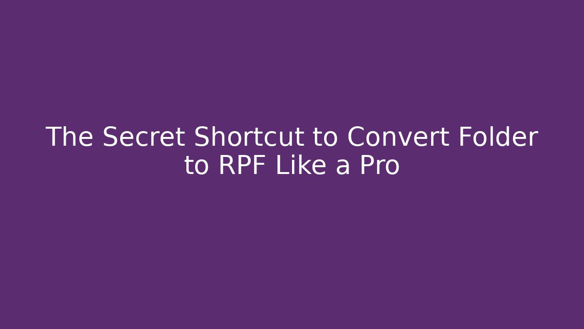 The Secret Shortcut to Convert Folder to RPF Like a Pro