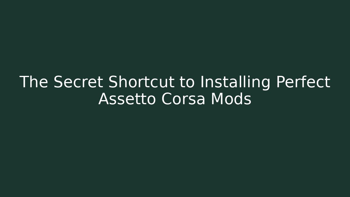The Secret Shortcut to Installing Perfect Assetto Corsa Mods