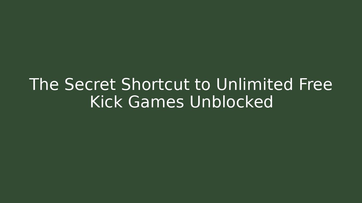 The Secret Shortcut to Unlimited Free Kick Games Unblocked